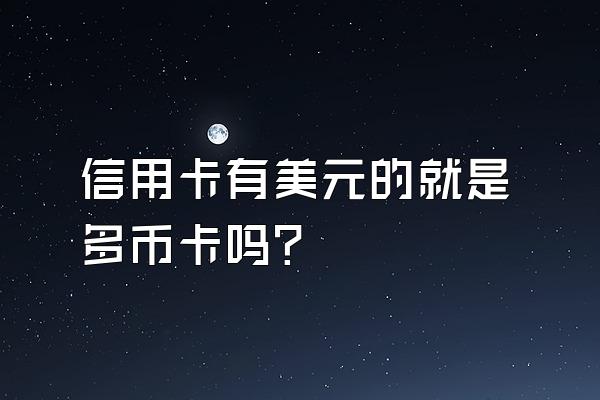 信用卡有美元的就是多币卡吗？
