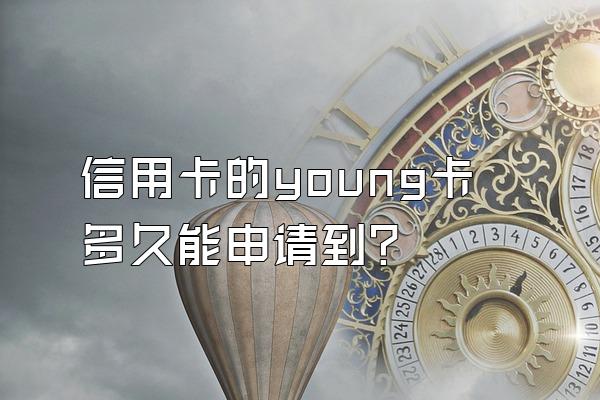 信用卡的young卡多久能申请到？