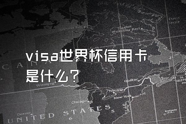 visa世界杯信用卡是什么？