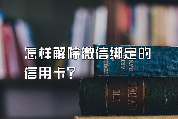 怎样解除微信绑定的信用卡？