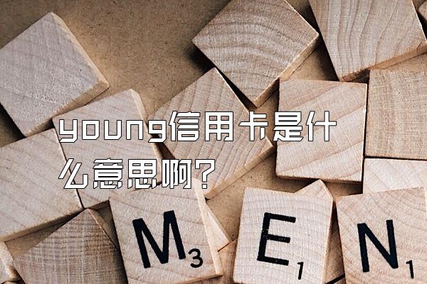 young信用卡是什么意思啊？