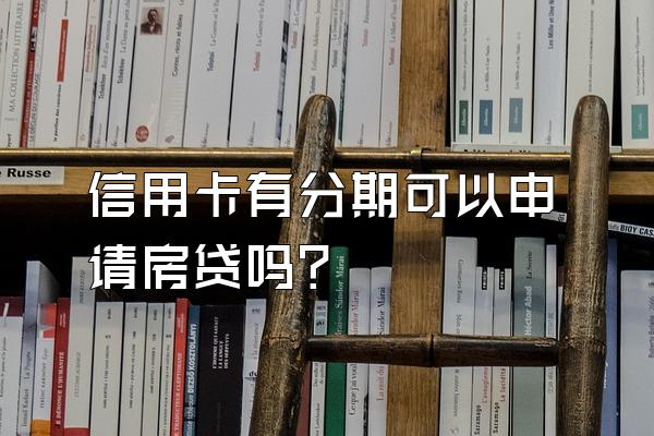 信用卡有分期可以申请房贷吗？