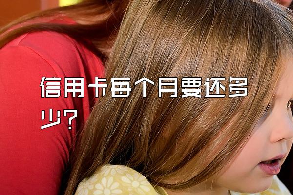 信用卡每个月要还多少？