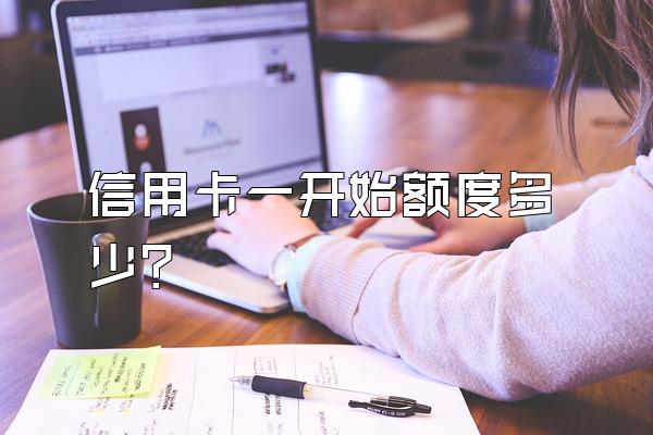 信用卡一开始额度多少？