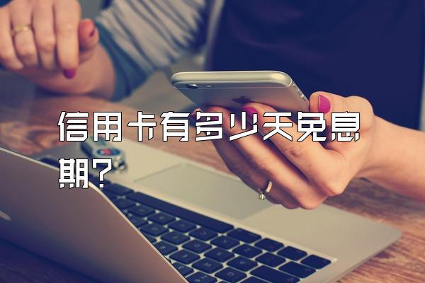 信用卡有多少天免息期？
