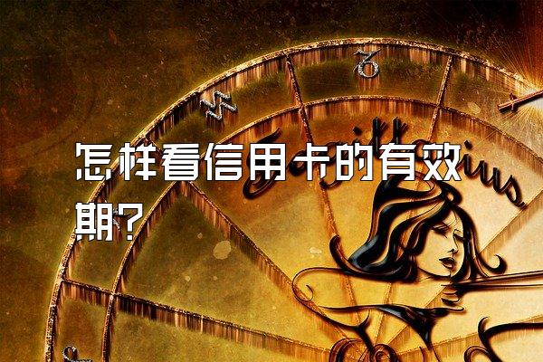 怎样看信用卡的有效期？