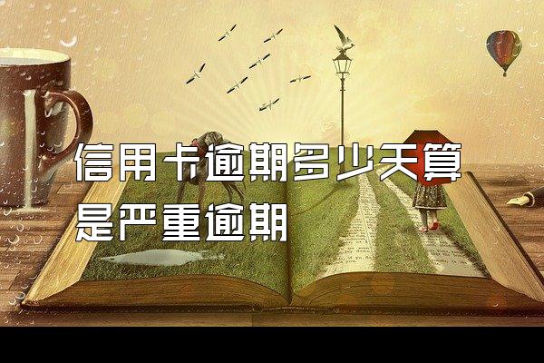 信用卡逾期多少天算是严重逾期