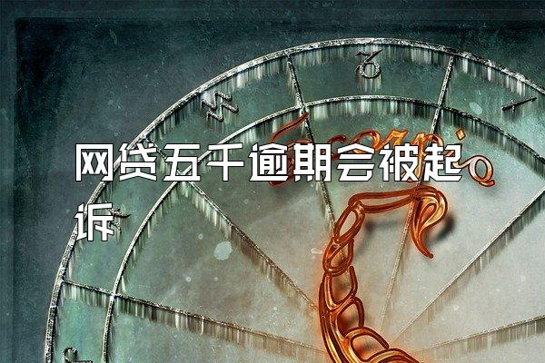 网贷五千逾期会被起诉