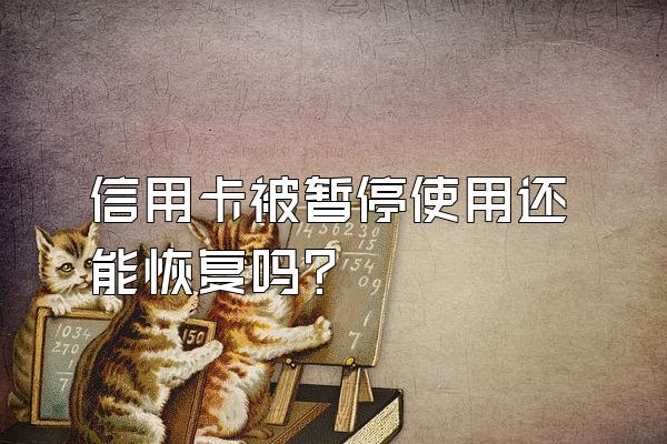 信用卡被暂停使用还能恢复吗？