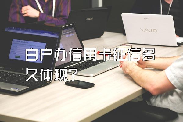 白户办信用卡征信多久体现？