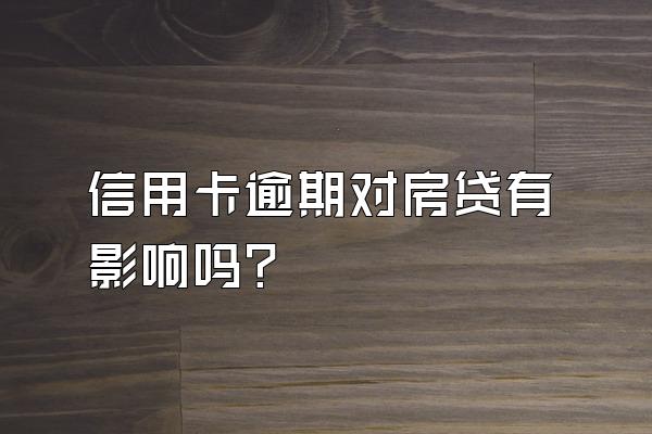 信用卡逾期对房贷有影响吗?