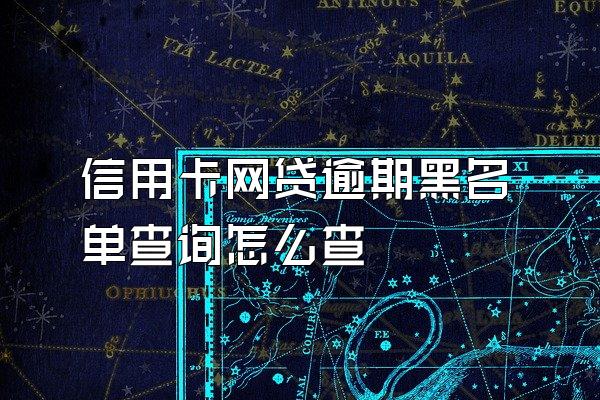 信用卡网贷逾期黑名单查询怎么查