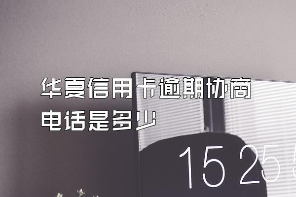华夏信用卡逾期协商电话是多少