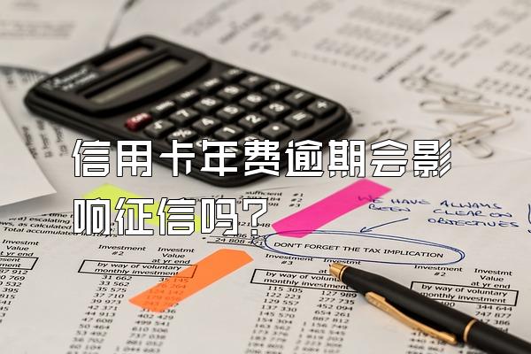 信用卡年费逾期会影响征信吗？