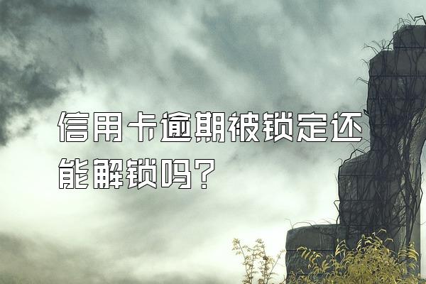 信用卡逾期被锁定还能解锁吗？