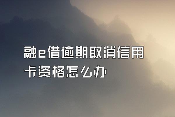 融e借逾期取消信用卡资格怎么办