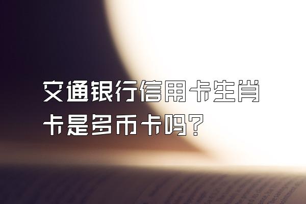 交通银行信用卡生肖卡是多币卡吗？