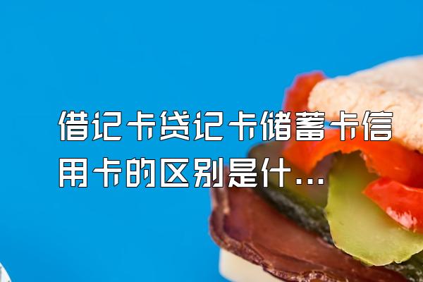 借记卡贷记卡储蓄卡信用卡的区别是什么？