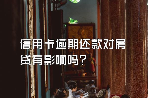 信用卡逾期还款对房贷有影响吗？