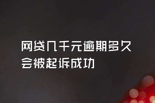 网贷几千元逾期多久会被起诉成功