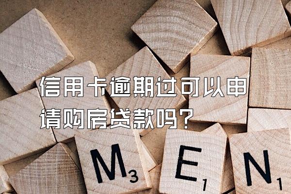 信用卡逾期过可以申请购房贷款吗？