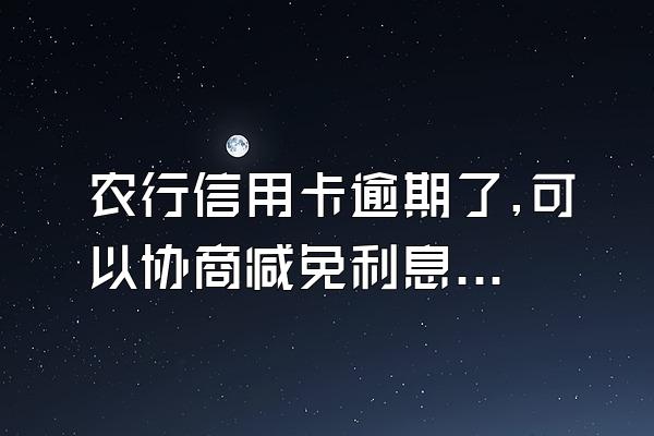农行信用卡逾期了,可以协商减免利息吗？