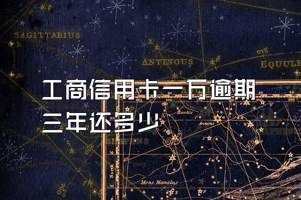 工商信用卡一万逾期三年还多少