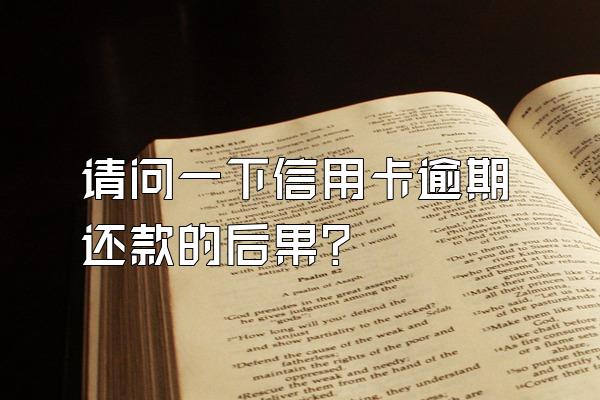 请问一下信用卡逾期还款的后果？