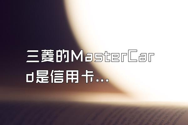 三菱的MasterCard是信用卡吗？