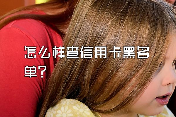 怎么样查信用卡黑名单？