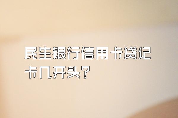 民生银行信用卡贷记卡几开头？