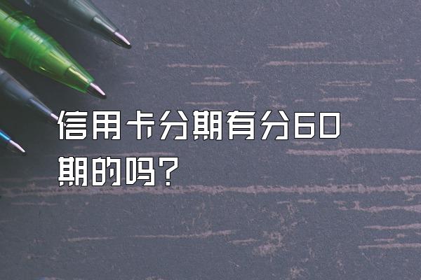 信用卡分期有分60期的吗？