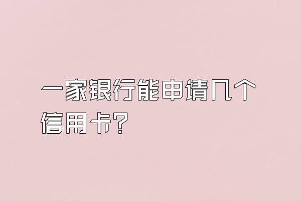 一家银行能申请几个信用卡？