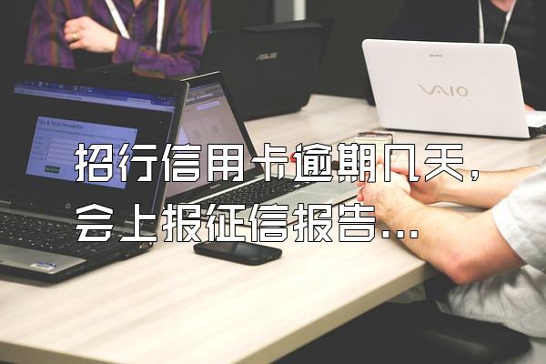 招行信用卡逾期几天,会上报征信报告？