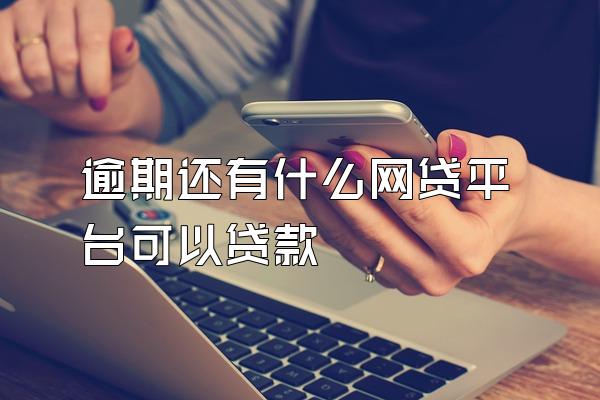 逾期还有什么网贷平台可以贷款