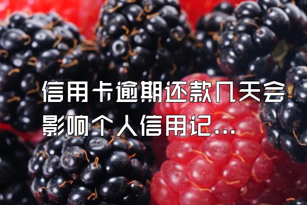 信用卡逾期还款几天会影响个人信用记录吗？