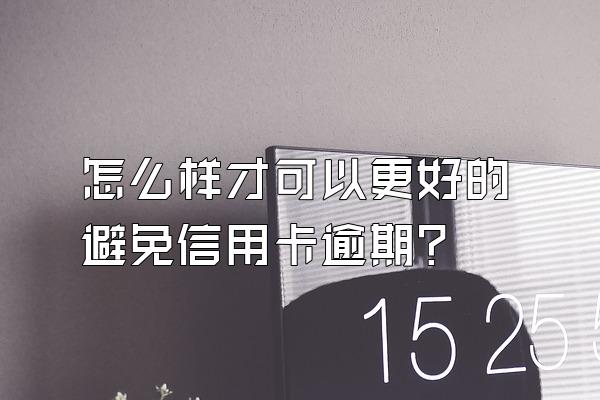 怎么样才可以更好的避免信用卡逾期？