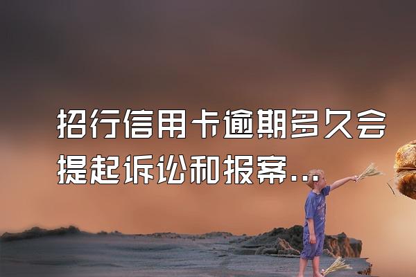 招行信用卡逾期多久会提起诉讼和报案？
