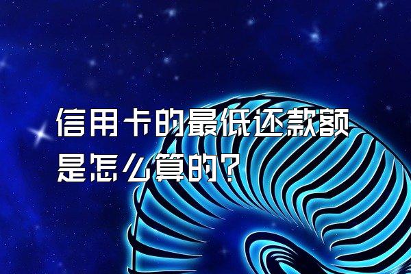 信用卡的最低还款额是怎么算的？