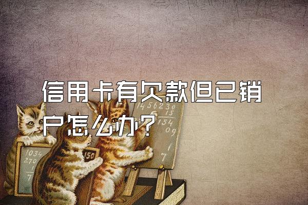 信用卡有欠款但已销户怎么办？