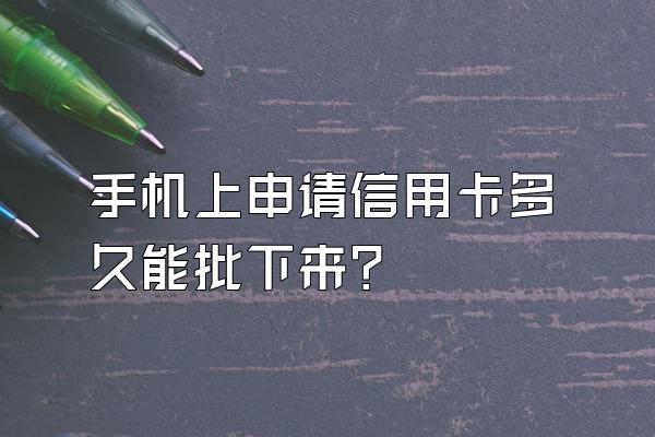 手机上申请信用卡多久能批下来？