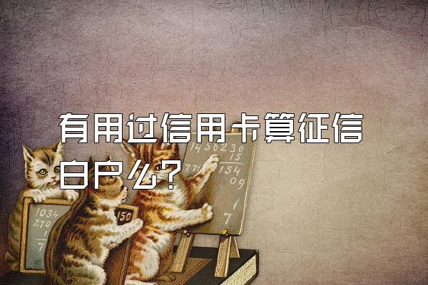 有用过信用卡算征信白户么？