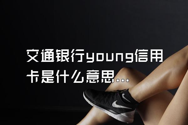 交通银行young信用卡是什么意思？