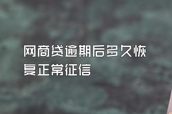 网商贷逾期后多久恢复正常征信