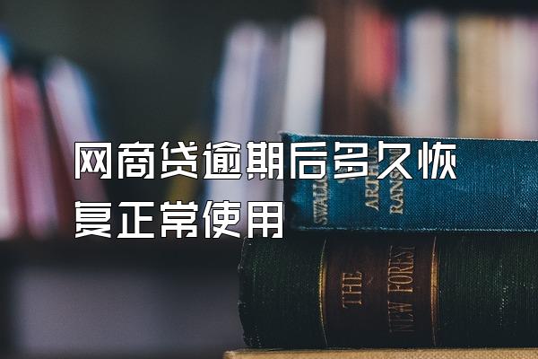 网商贷逾期后多久恢复正常使用