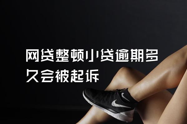 网贷整顿小贷逾期多久会被起诉