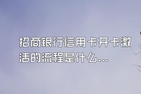 招商银行信用卡开卡激活的流程是什么？
