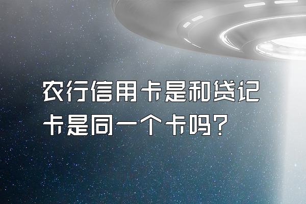 农行信用卡是和贷记卡是同一个卡吗？