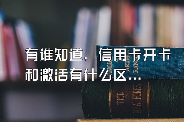 有谁知道，信用卡开卡和激活有什么区别？