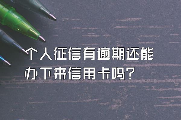 个人征信有逾期还能办下来信用卡吗？
